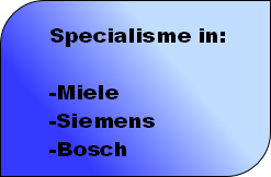 Specialisme in:

-Miele
-Siemens
-Bosch